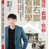 選房、殺價、裝修，羅右宸看屋學：比買主更挑剔的看房達人，帶你挑一間抗跌、易漲的好宅，首購族、換屋族必備。